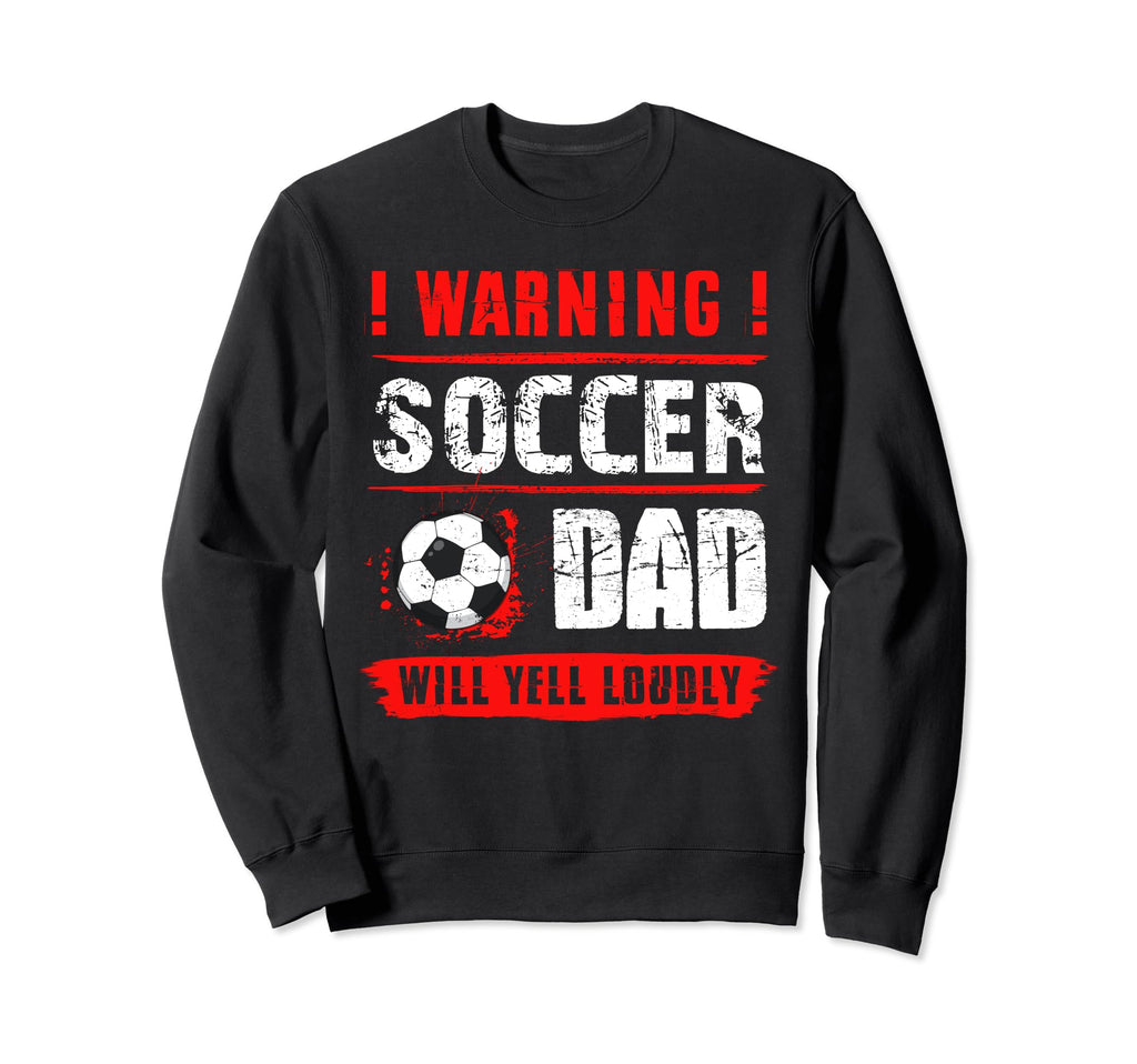 Warning Soccer Dad Will Yell Loudly Sweatshirt - Trendy Graphic Men Women - T-Shirt, Sweatshirt, Hoodie