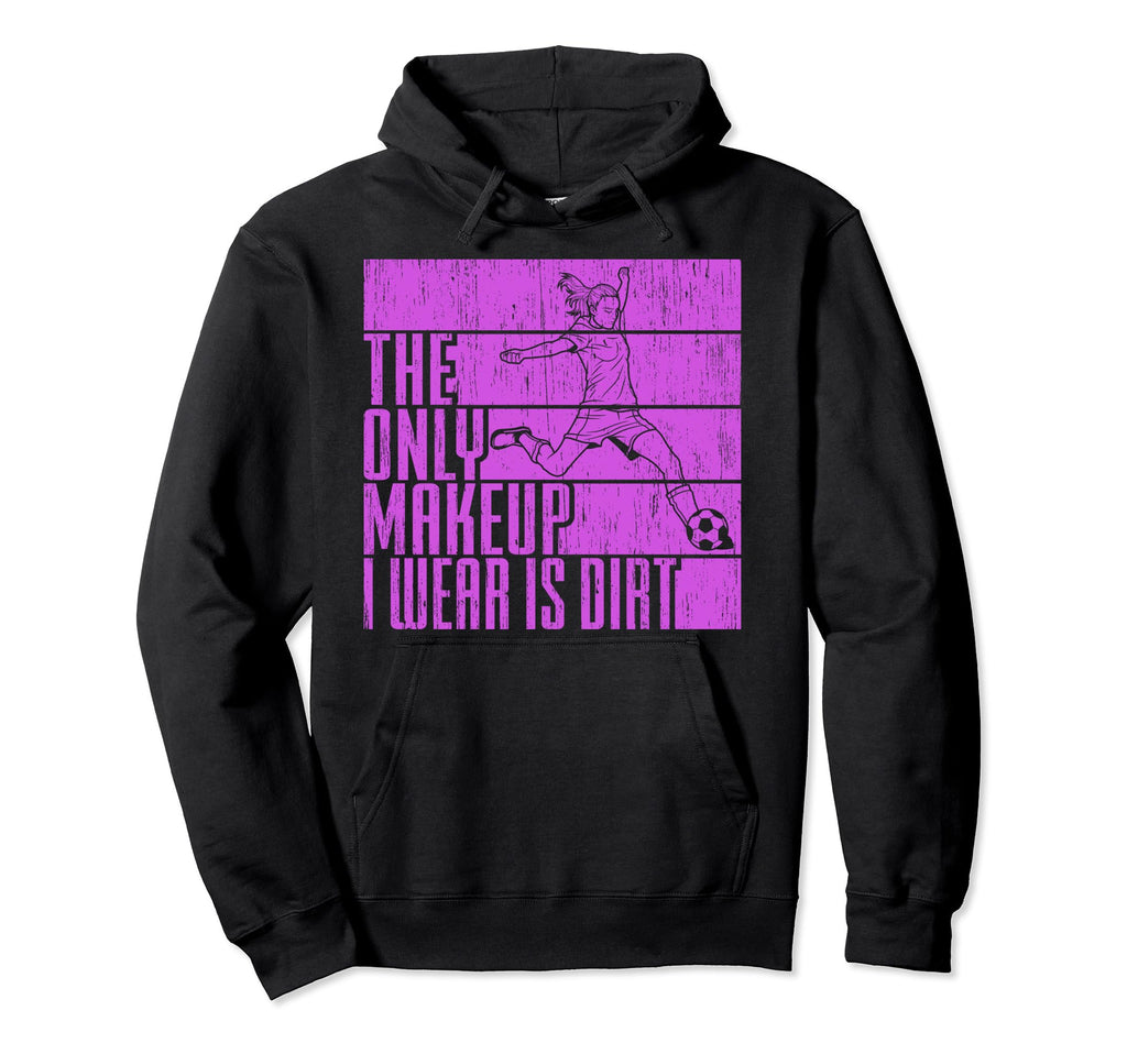Only Makeup I Wear Is Dirt Soccer Hoodie - Minimalist Print Men Women - T-Shirt, Sweatshirt, Hoodie