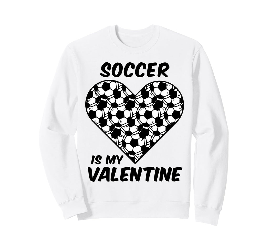 Soccer Is My Valentine Funny Sweatshirt - Unique Graphic for Adults - T-Shirt, Sweatshirt, Hoodie