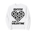 Soccer Is My Valentine Funny Sweatshirt - Unique Graphic for Adults - T-Shirt, Sweatshirt, Hoodie