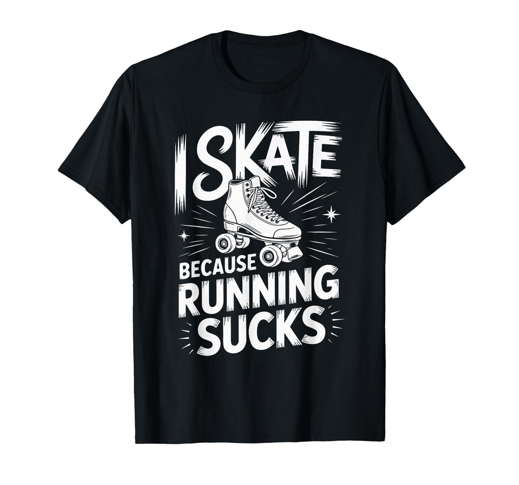 I Skate Because Running Sucks T-Shirt - Casual Everyday Wear Men Women - T-Shirt, Sweatshirt, Hoodie