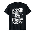 I Skate Because Running Sucks T-Shirt - Casual Everyday Wear Men Women - T-Shirt, Sweatshirt, Hoodie