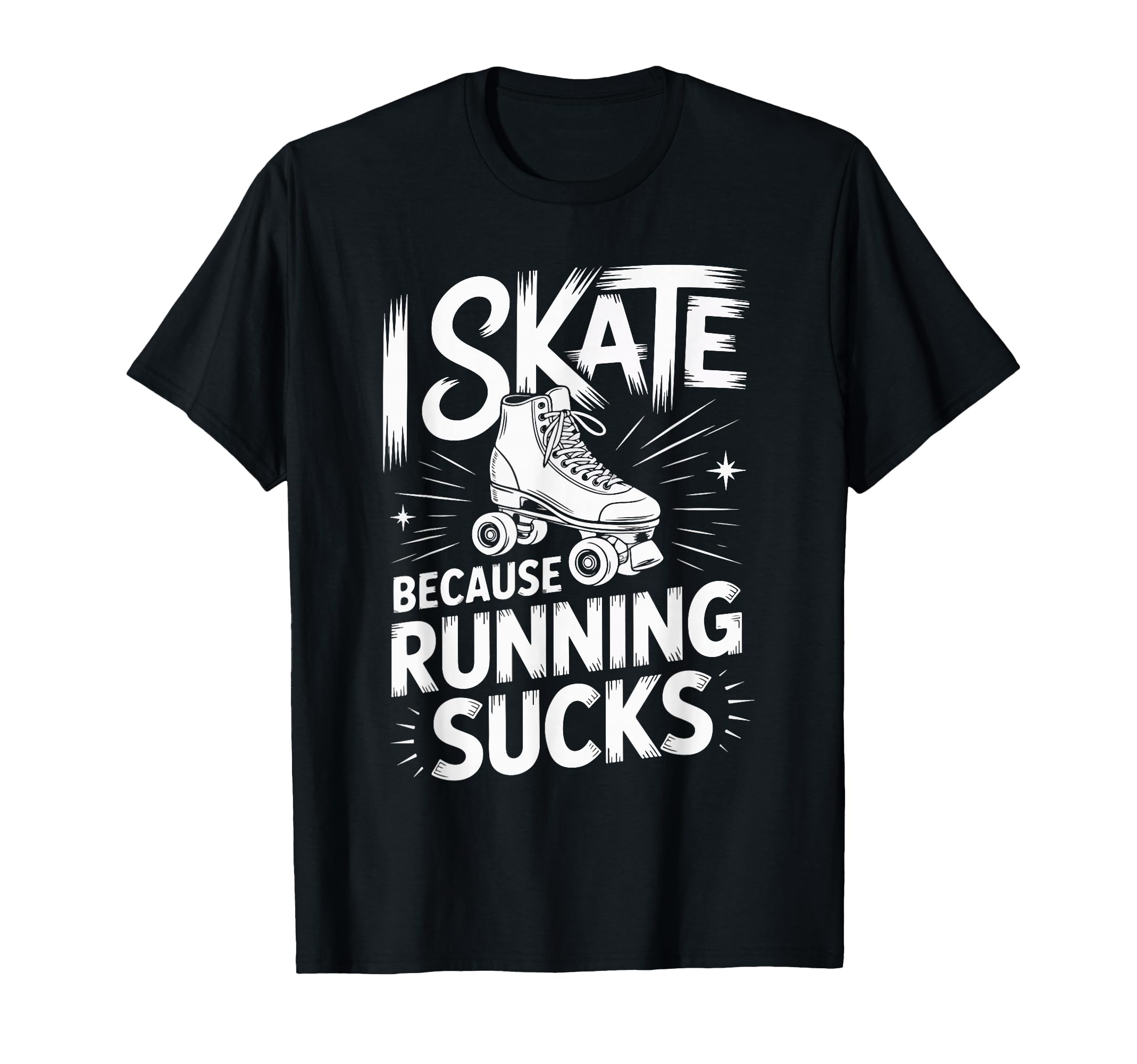 I Skate Because Running Sucks T-Shirt - Casual Everyday Wear Men Women - T-Shirt, Sweatshirt, Hoodie