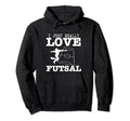 Futsal Player I Just Really Love Futsal Hoodie - Aesthetic Graphic Unisex - T-Shirt, Sweatshirt, Hoodie