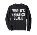 Worlds Greatest Goalie Funny Sweatshirt - Fun Novelty Design Men Women - T-Shirt, Sweatshirt, Hoodie