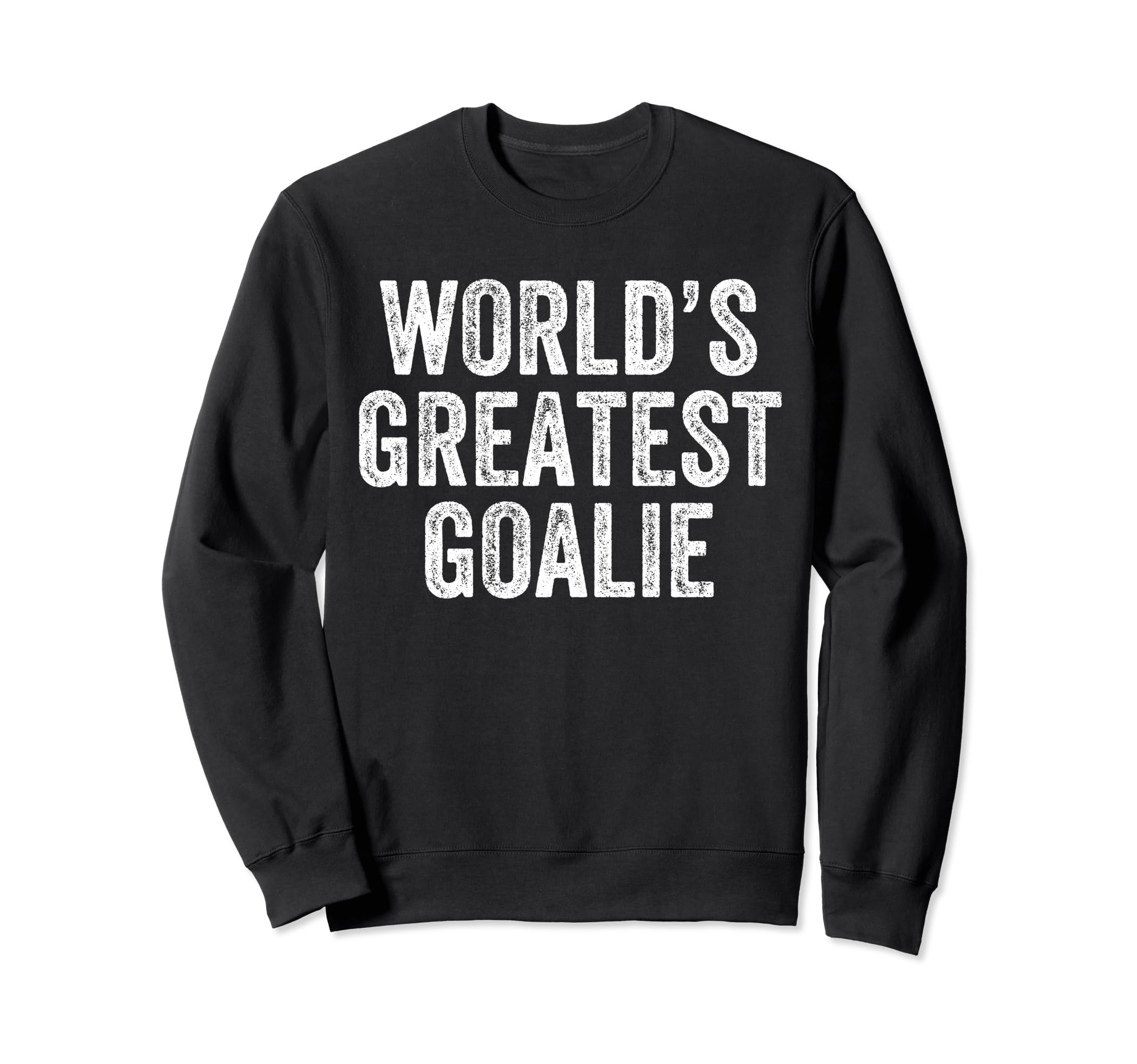 Worlds Greatest Goalie Funny Sweatshirt - Fun Novelty Design Men Women - T-Shirt, Sweatshirt, Hoodie