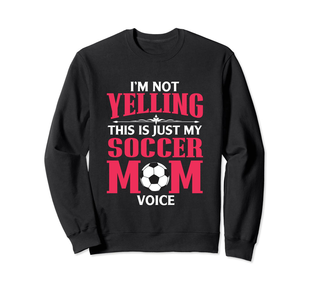 Im Not Yelling This Is My Soccer Sweatshirt - Custom Art Print for Adults - T-Shirt, Sweatshirt, Hoodie