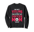 Im Not Yelling This Is My Soccer Sweatshirt - Custom Art Print for Adults - T-Shirt, Sweatshirt, Hoodie