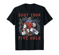 Shut Your Five Hole Ice Hockey T-Shirt - Casual Everyday Wear Unisex - T-Shirt, Sweatshirt, Hoodie