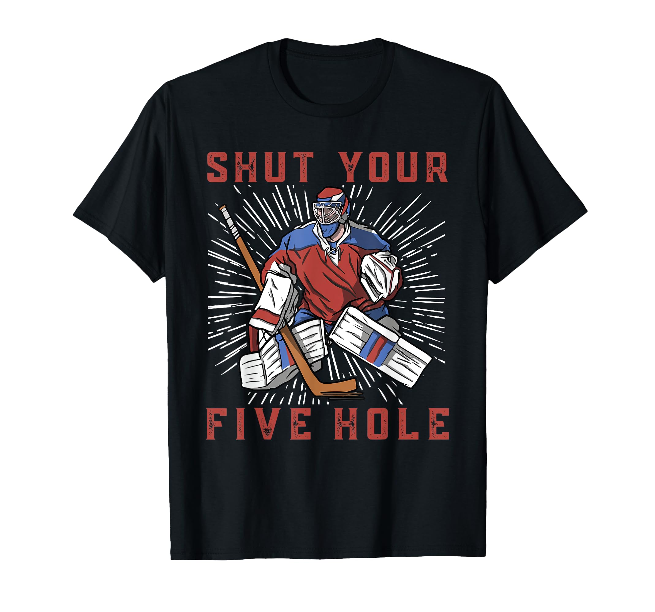 Shut Your Five Hole Ice Hockey T-Shirt - Casual Everyday Wear Unisex - T-Shirt, Sweatshirt, Hoodie