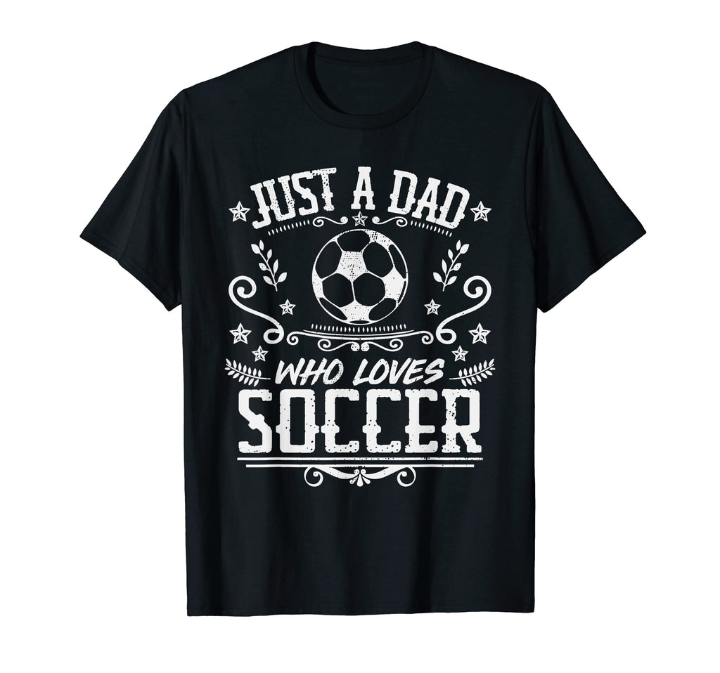 Mens Just Dad Who Loves Soccer Funny T-Shirt - Unique Graphic for Adults - T-Shirt, Sweatshirt, Hoodie