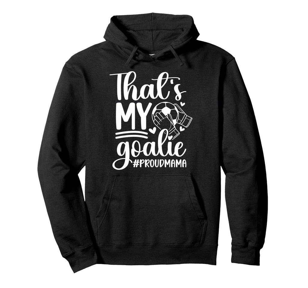 My Goalie Soccer Goalkeeper Mom Soccer Hoodie - Trendy Graphic Men Women - T-Shirt, Sweatshirt, Hoodie