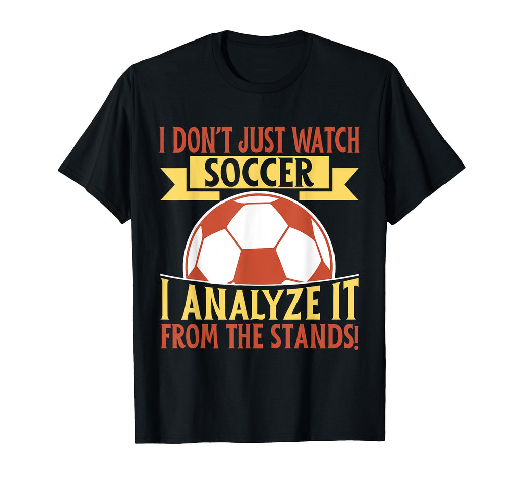 I Analyze It From Stands Soccer Dad T-Shirt - Trendy Graphic Unisex - T-Shirt, Sweatshirt, Hoodie