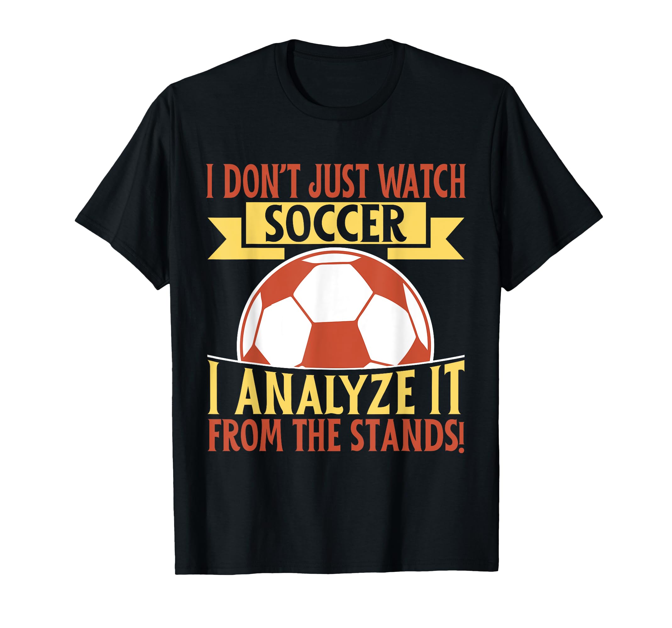 I Analyze It From Stands Soccer Dad T-Shirt - Trendy Graphic Unisex - T-Shirt, Sweatshirt, Hoodie