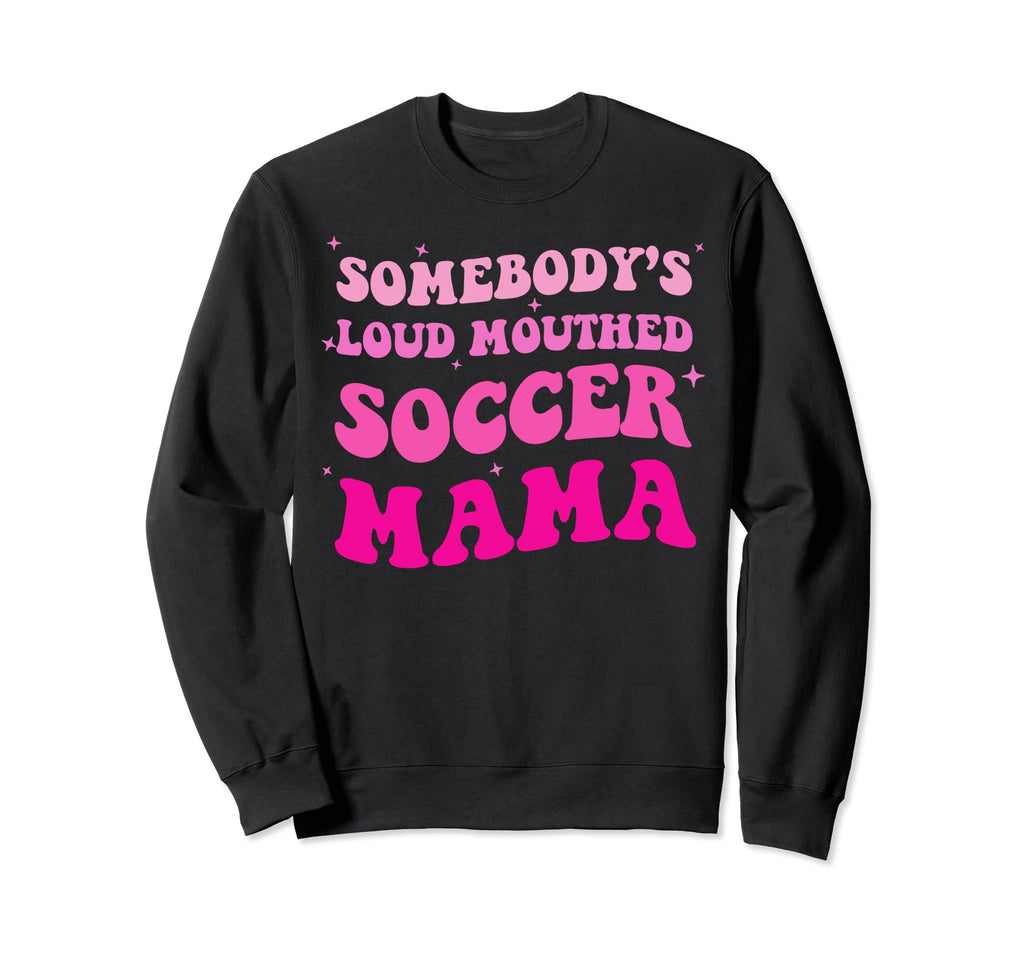 Somebodys Loud Mouthed Soccer Mama Sweatshirt - Streetwear Style Men Women - T-Shirt, Sweatshirt, Hoodie