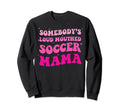 Somebodys Loud Mouthed Soccer Mama Sweatshirt - Streetwear Style Men Women - T-Shirt, Sweatshirt, Hoodie