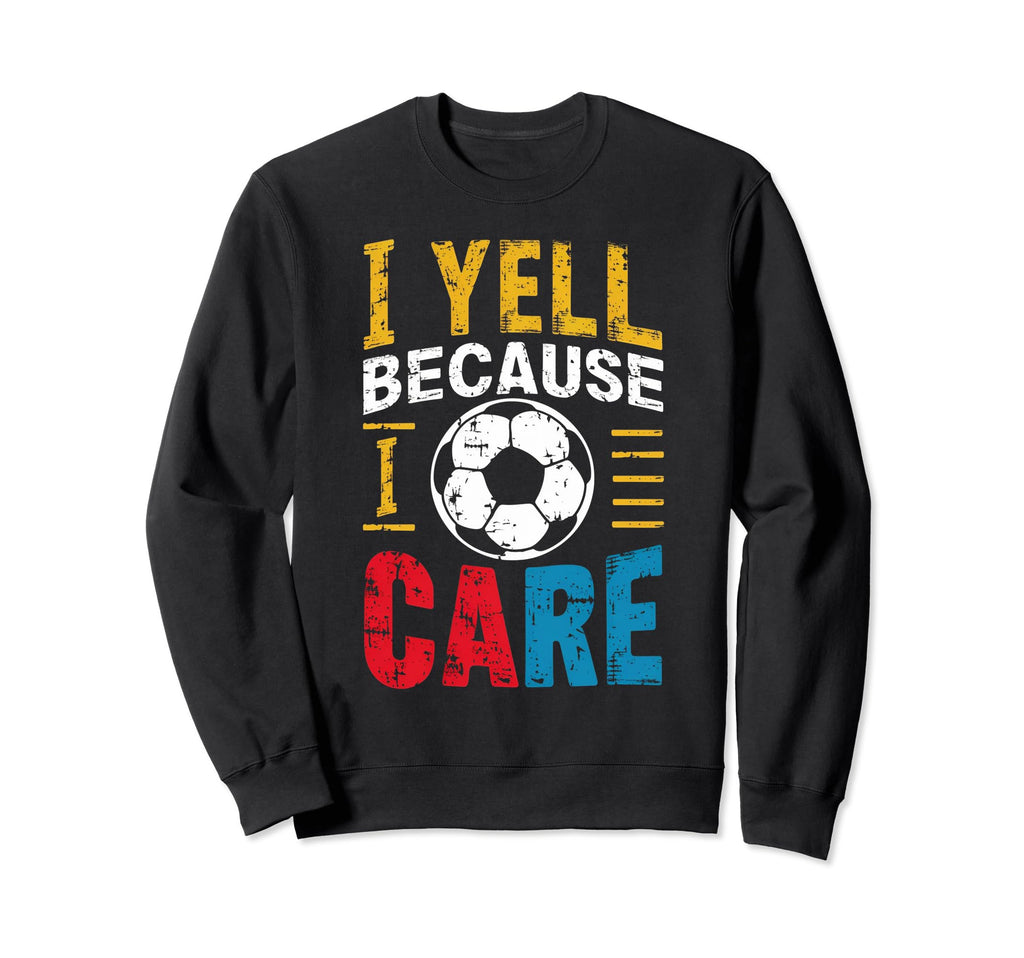 Funny Soccer Fan I Yell Because I Sweatshirt - Trendy Graphic for Adults - T-Shirt, Sweatshirt, Hoodie