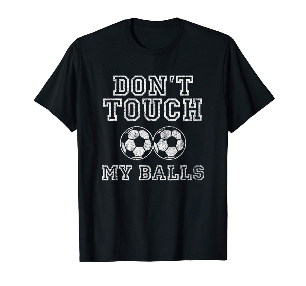 Dont Touch My Balls Funny Soccer T-Shirt - Custom Art Print for Adults - T-Shirt, Sweatshirt, Hoodie
