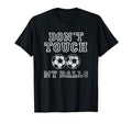 Dont Touch My Balls Funny Soccer T-Shirt - Custom Art Print for Adults - T-Shirt, Sweatshirt, Hoodie