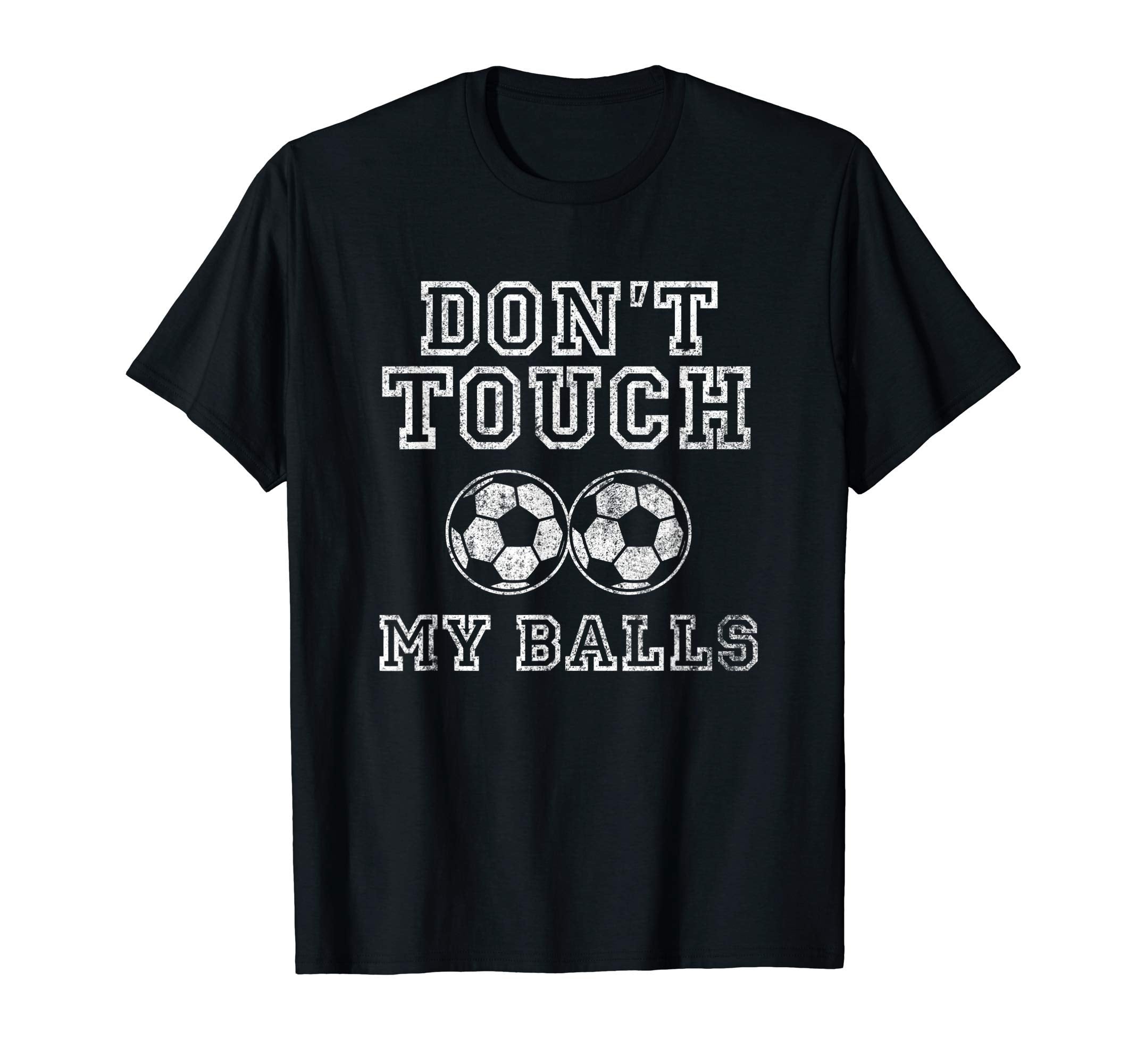 Dont Touch My Balls Funny Soccer T-Shirt - Custom Art Print for Adults - T-Shirt, Sweatshirt, Hoodie