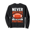 Never Underestimate Who Plays Football Sweatshirt - Graphic Print Unisex - T-Shirt, Sweatshirt, Hoodie