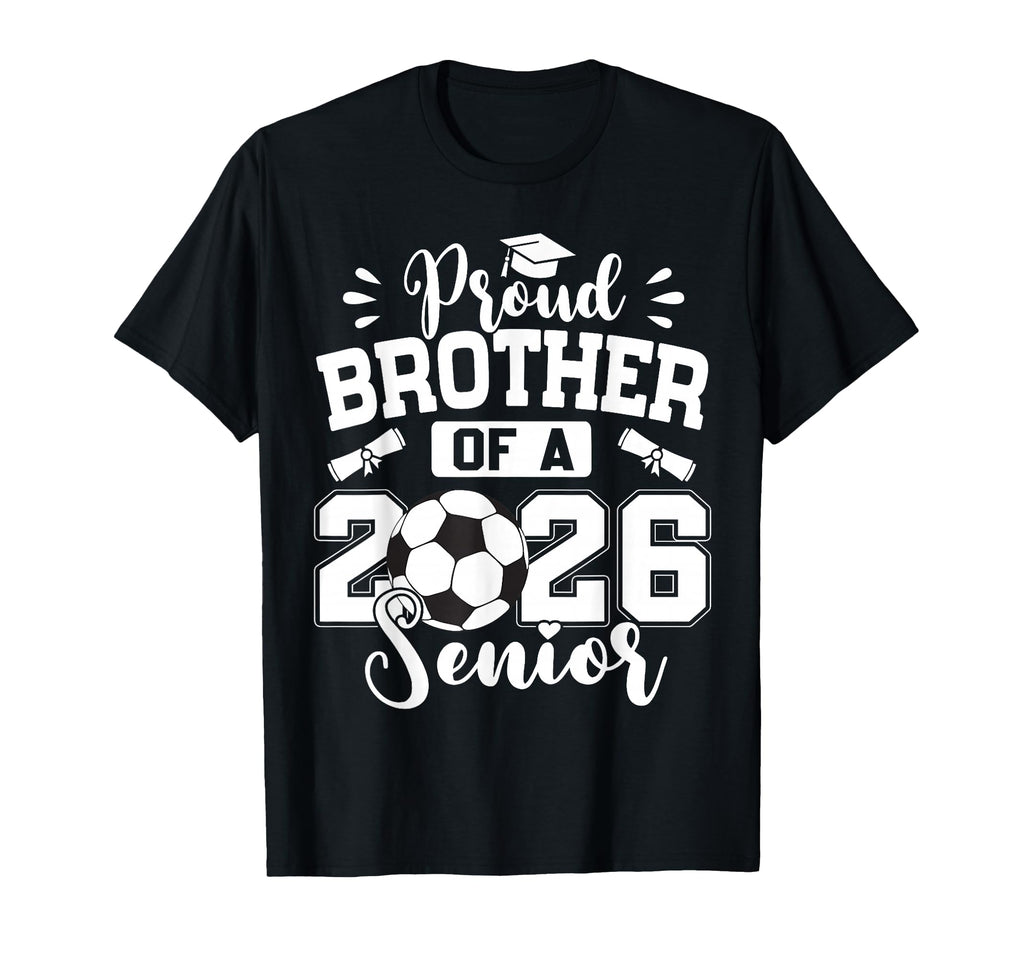 Proud Brother 2026 Senior Soccer Ball T-Shirt - Graphic Print Men Women - T-Shirt, Sweatshirt, Hoodie