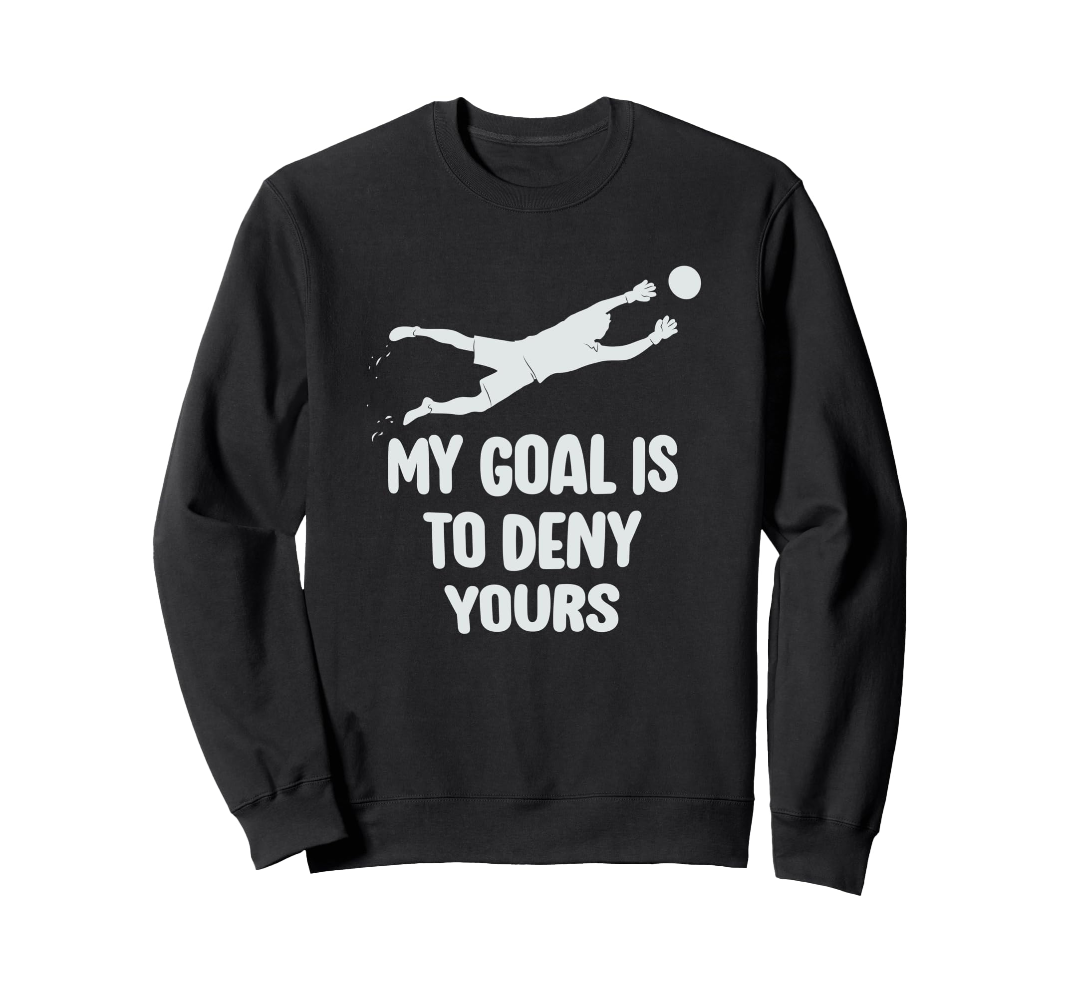 My Goal Is To Deny Yours Soccer Goalie Sweatshirt - Trendy Graphic Unisex - T-Shirt, Sweatshirt, Hoodie