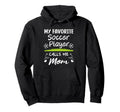 My Favorite Soccer Player Calls Me Mom Hoodie - Aesthetic Graphic Unisex - T-Shirt, Sweatshirt, Hoodie