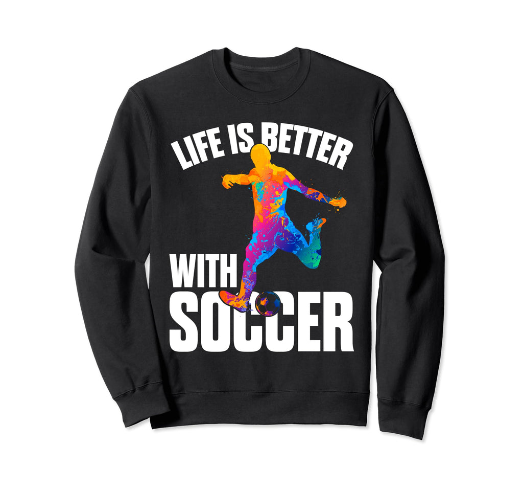 Funny Life Is Better Soccer Sweatshirt - Aesthetic Graphic Men Women - T-Shirt, Sweatshirt, Hoodie