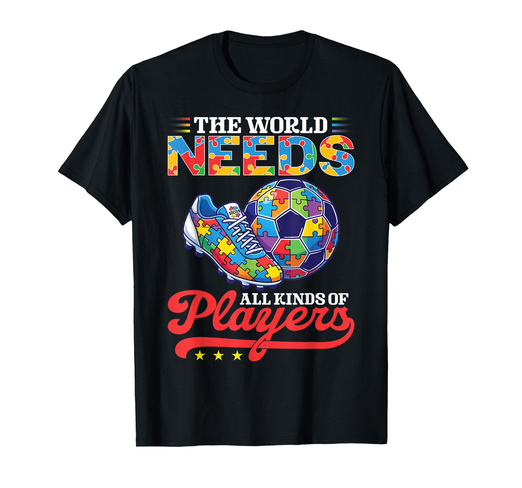 World Needs All Kinds Soccer Players T-Shirt - Casual Everyday Wear Unisex - T-Shirt, Sweatshirt, Hoodie