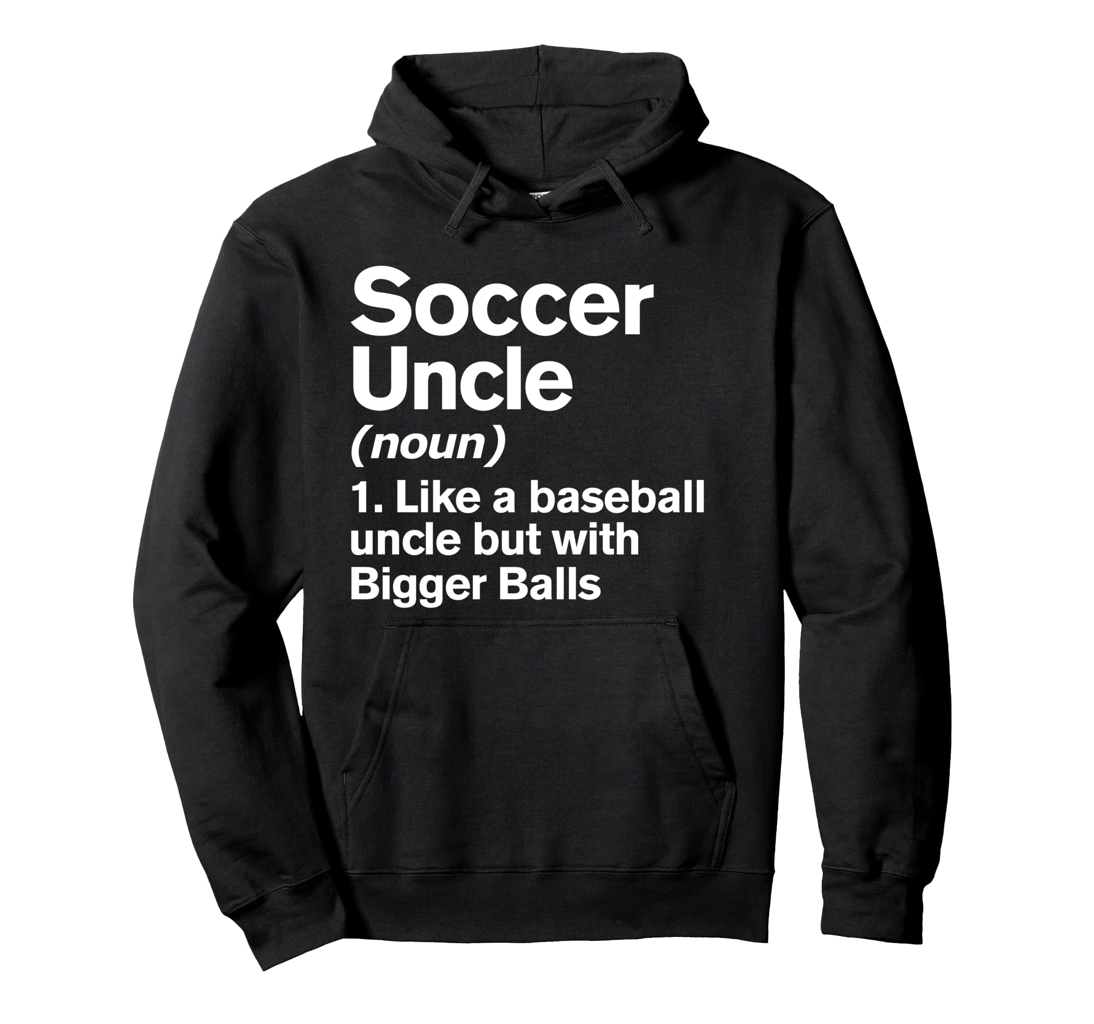 Soccer Uncle Definition Funny Bigger Hoodie - Fun Novelty Design Men Women - T-Shirt, Sweatshirt, Hoodie