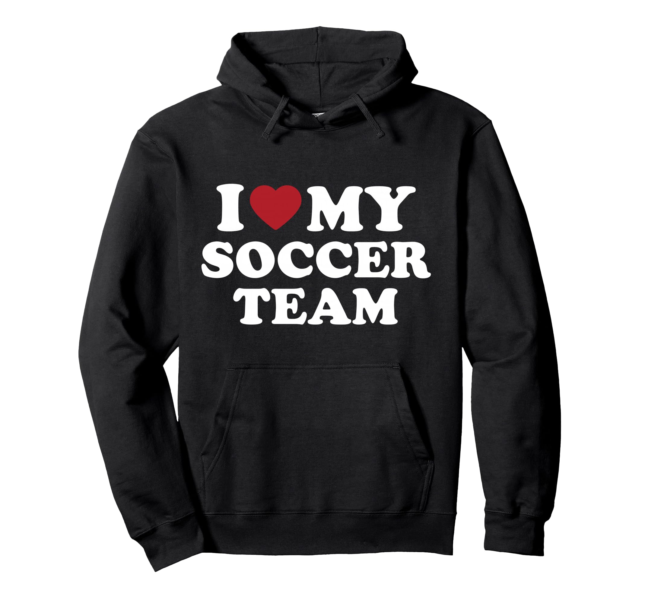 I Love My Soccer Team Hoodie - Unique Graphic Men Women - T-Shirt, Sweatshirt, Hoodie