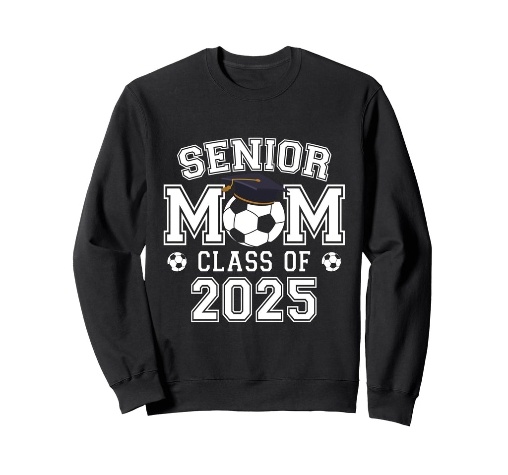 Class 2025 Soccer Senior Football Mom Sweatshirt - Graphic Print Unisex - T-Shirt, Sweatshirt, Hoodie