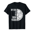 My Goal Is To Deny Yours Soccer T-Shirt - Casual Everyday Wear Men Women - T-Shirt, Sweatshirt, Hoodie