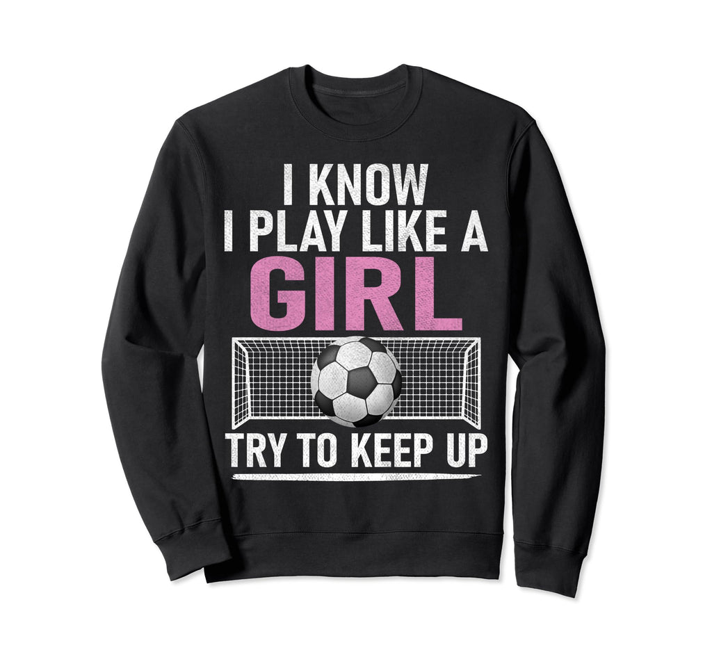 I Know I Play Like Try To Keep Up Sweatshirt - Custom Art Print Unisex - T-Shirt, Sweatshirt, Hoodie