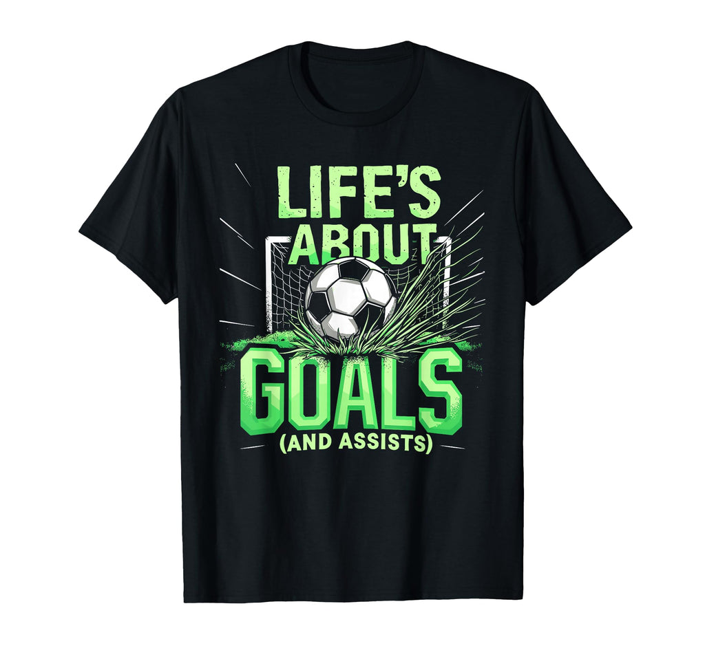 Soccer Lifes About Goals And Assists T-Shirt - Fun Novelty Design Unisex - T-Shirt, Sweatshirt, Hoodie