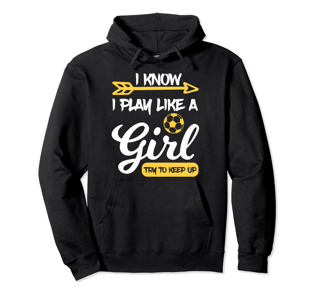I Know I Play Like Try To Keep Up Soccer Hoodie - Minimalist Print Unisex - T-Shirt, Sweatshirt, Hoodie