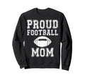 Proud Football Mom Game Day Sweatshirt - Casual Everyday Wear for Adults - T-Shirt, Sweatshirt, Hoodie