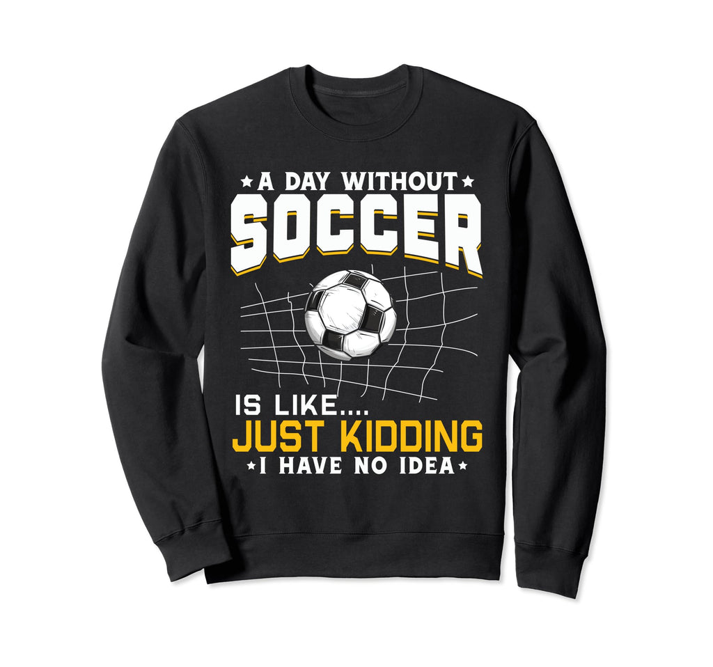 Soccer Lover Funny Sweatshirt - Novelty Apparel Men Women - T-Shirt, Sweatshirt, Hoodie