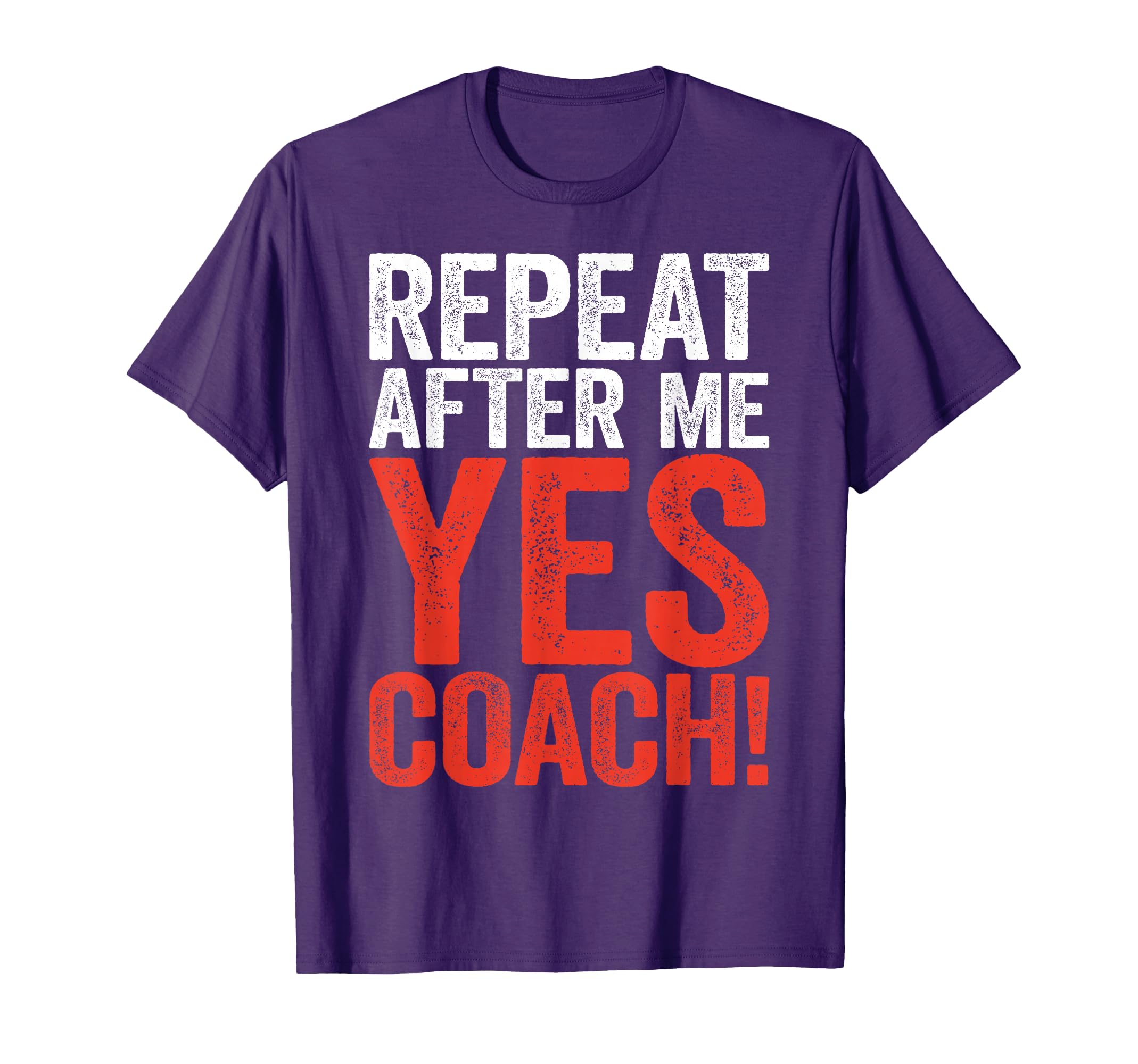 Repeat After Me Yes Coach Funny T-Shirt - Novelty Apparel Men Women - T-Shirt, Sweatshirt, Hoodie