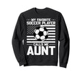My Favorite Soccer Player Calls Me Aunt Sweatshirt - Unique Graphic Unisex - T-Shirt, Sweatshirt, Hoodie