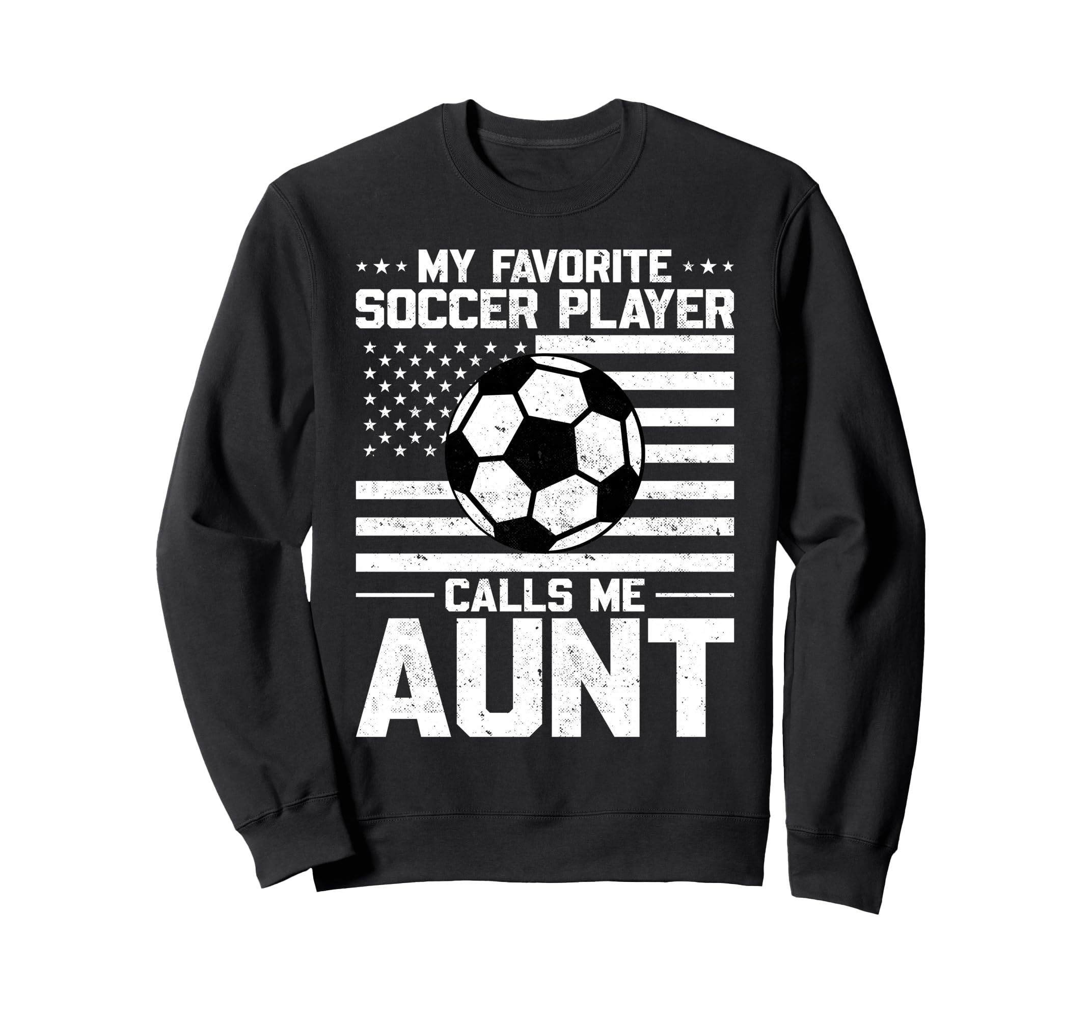 My Favorite Soccer Player Calls Me Aunt Sweatshirt - Unique Graphic Unisex - T-Shirt, Sweatshirt, Hoodie