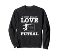 Futsal Player I Just Really Love Sweatshirt - Casual Everyday Wear Unisex - T-Shirt, Sweatshirt, Hoodie
