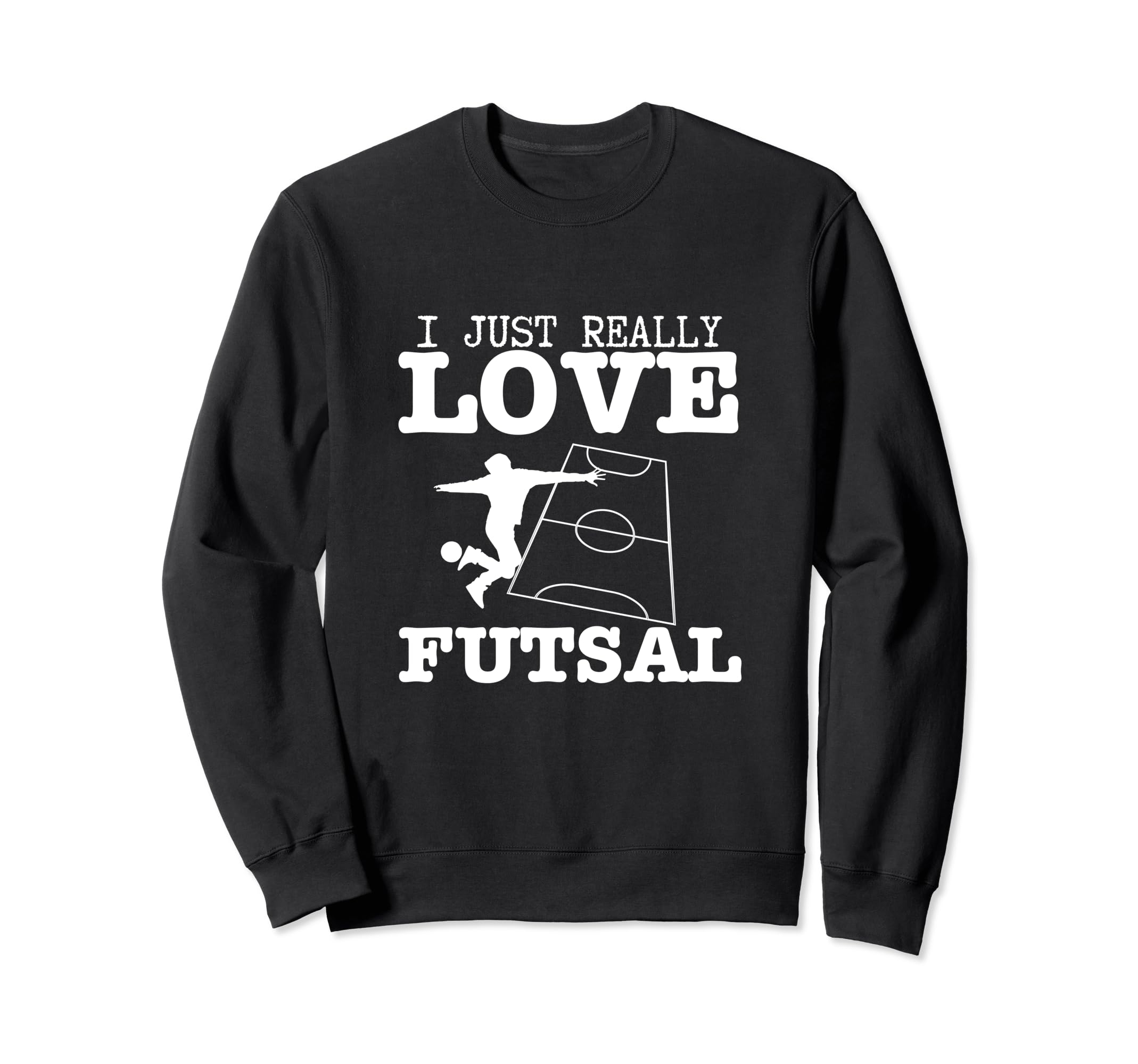 Futsal Player I Just Really Love Sweatshirt - Casual Everyday Wear Unisex - T-Shirt, Sweatshirt, Hoodie