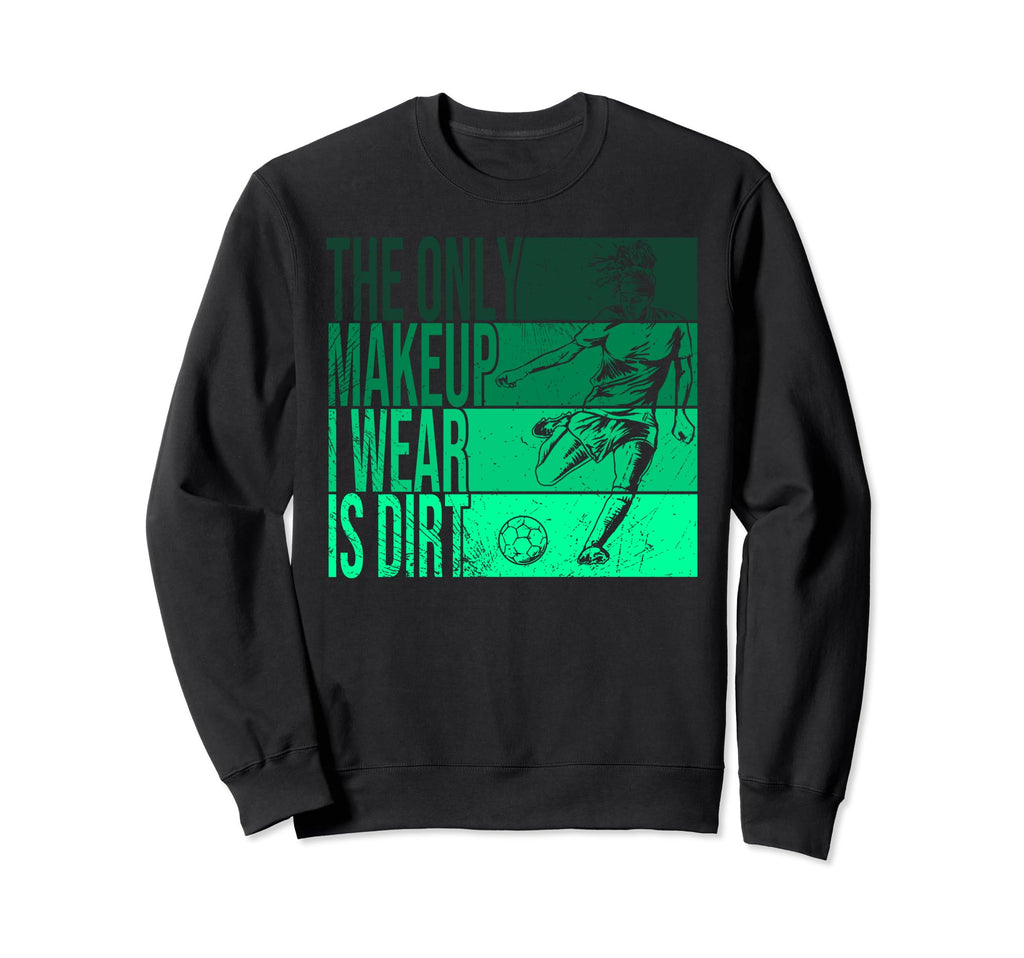 Only Makeup I Wear Is Dirt Sweatshirt - Casual Everyday Wear Men Women - T-Shirt, Sweatshirt, Hoodie