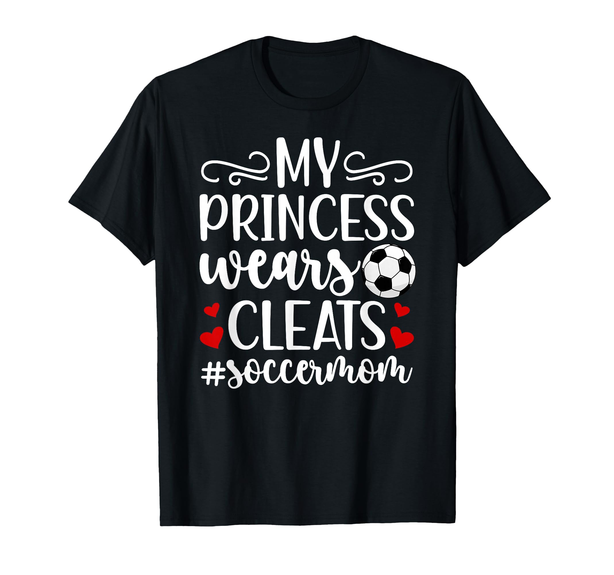 My Princess Wears Cleats Soccer Mom T-Shirt - Novelty Apparel for Adults - T-Shirt, Sweatshirt, Hoodie