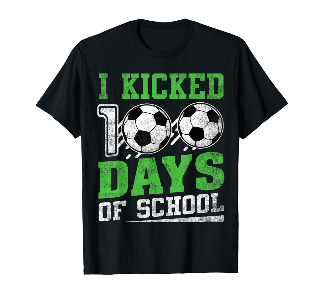 I Kicked 100 Days School Soccer Happy T-Shirt - Novelty Apparel Men Women - T-Shirt, Sweatshirt, Hoodie