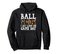 Ball Mom I Get Loud Game Day Baseball Hoodie - Fun Novelty Design Unisex - T-Shirt, Sweatshirt, Hoodie