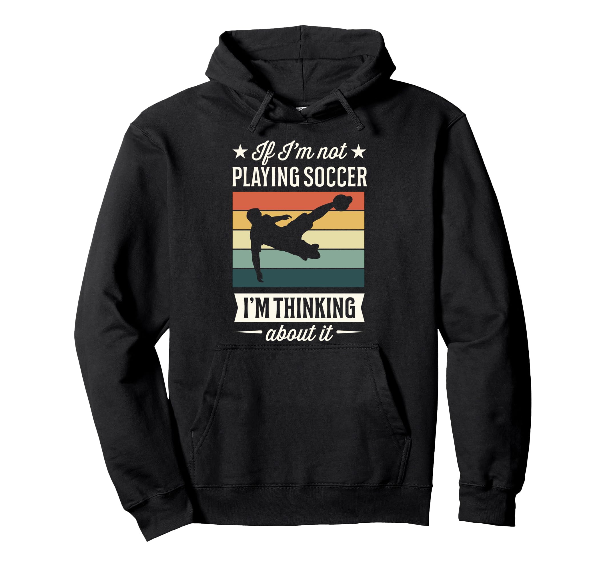 If Im Not Playing Soccer Im Thinking Hoodie - Casual Everyday Wear Unisex - T-Shirt, Sweatshirt, Hoodie
