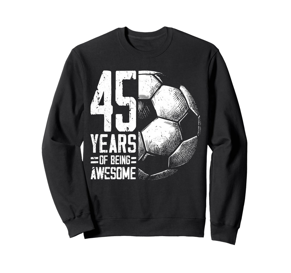 45Th Birthday Soccer Player Sweatshirt - Novelty Apparel Men Women - T-Shirt, Sweatshirt, Hoodie